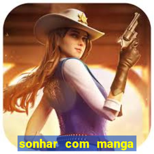 sonhar com manga madura jogo do bicho